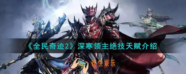 全民奇迹2手游深寒领主绝技天赋怎么样_深寒领主绝技天赋介绍