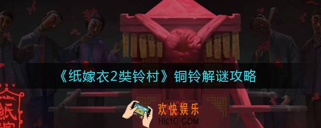 纸嫁衣2奘铃村铜铃解谜怎么过_铜铃解谜攻略