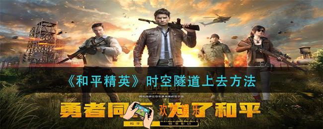 和平精英时空隧道怎么上去_时空隧道上去方法