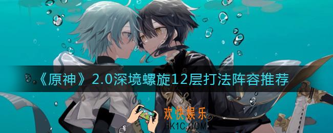 原神2.0深境螺旋12层怎么打_2.0深境螺旋12层打法阵容推荐
