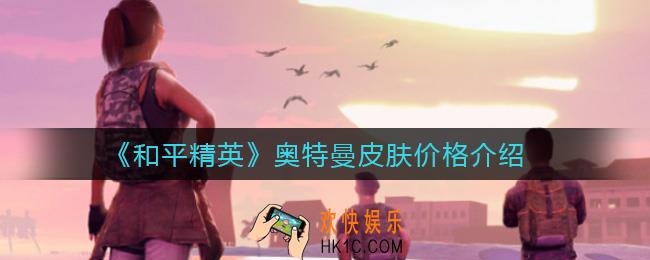和平精英奥特曼皮肤多少钱_奥特曼皮肤价格介绍