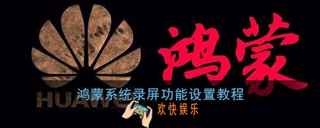 鸿蒙录屏功能在哪找_鸿蒙系统录屏功能设置教程