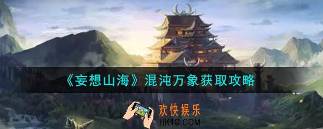 妄想山海混沌万象怎么获得_混沌万象获取攻略