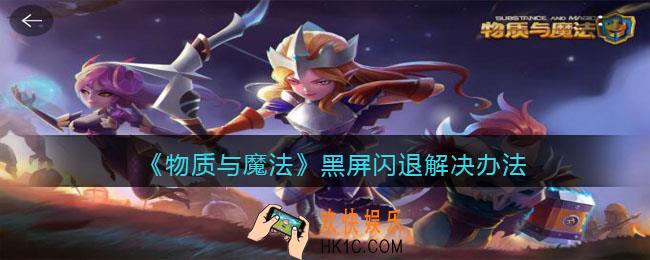 物质与魔法黑屏闪退怎么办_黑屏闪退解决办法
