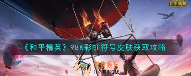 和平精英98K彩虹符号皮肤怎么获得_98K彩虹符号皮肤获取攻略