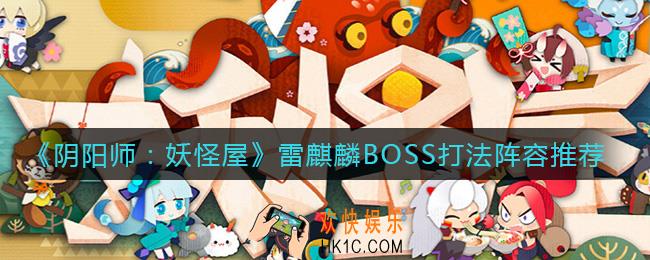 阴阳师妖怪屋雷麒麟BOSS怎么打_雷麒麟BOSS打法阵容推荐