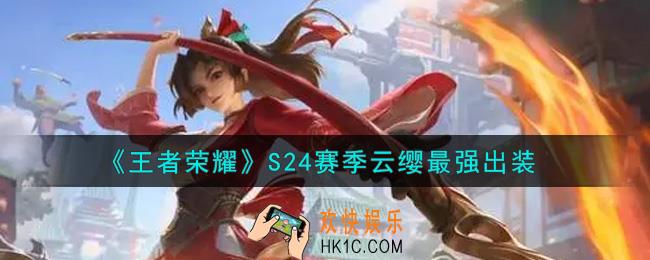 王者荣耀S24赛季云缨怎么出装最强_S24赛季云缨最强出装