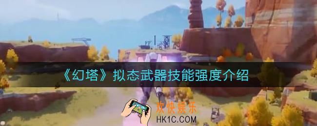 幻塔拟态武器是什么_拟态武器技能强度介绍