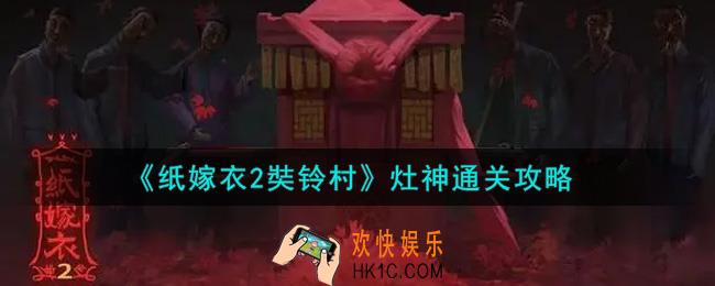 纸嫁衣2奘铃村灶神怎么通关_灶神通关攻略