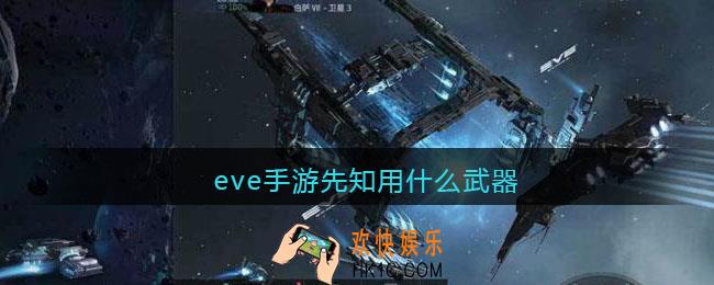 eve手游先知用什么武器_eve手游先知武器推荐