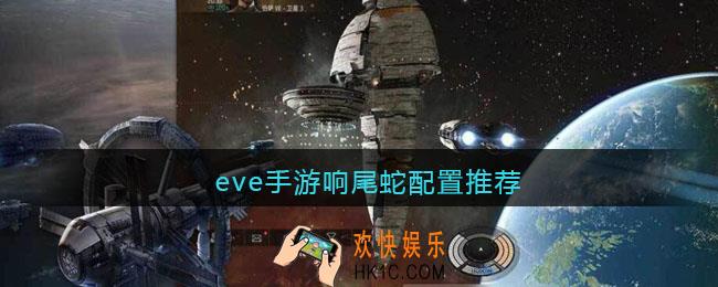 eve手游响尾蛇配置推荐_eve手游响尾蛇怎么搭配