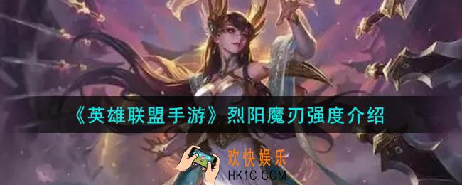 英雄联盟手游烈阳魔刃强度怎么样_烈阳魔刃强度介绍