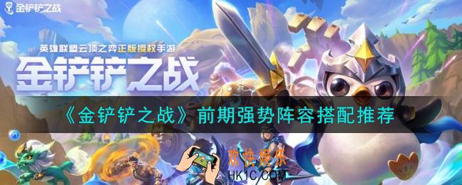 金铲铲之战前期强势阵容怎么搭配_前期强势阵容搭配推荐