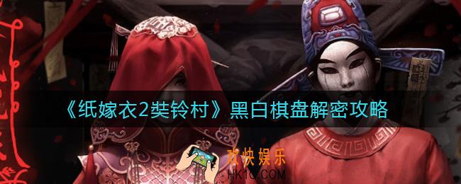 纸嫁衣2奘铃村黑白棋盘怎么解密_黑白棋盘解密攻略