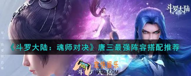 斗罗大陆魂师对决唐三最强阵容怎么搭配_唐三最强阵容搭配推荐