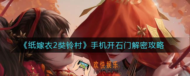 纸嫁衣2奘铃村手机开石门怎么解密_手机开石门解密攻略