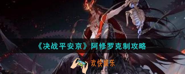 决战平安京阿修罗怎么克制_阿修罗克制攻略