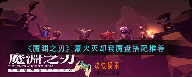 魔渊之刃豪火灭却套魔盘怎么搭配_豪火灭却套魔盘搭配推荐