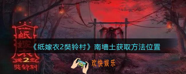 纸嫁衣2奘铃村南墙土在哪里_南墙土获取方法位置
