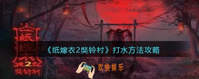 纸嫁衣2奘铃村怎么打水_打水方法攻略
