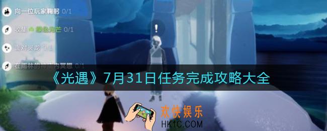 光遇7.31任务怎么做2021_7月31日任务完成攻略大全