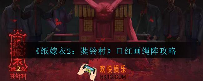 纸嫁衣2奘铃村口红怎么一笔画完绳子_纸嫁衣2奘铃村口画红绳阵攻略