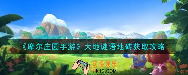 摩尔庄园手游大地谜语地砖怎么获得_大地谜语地砖获取攻略