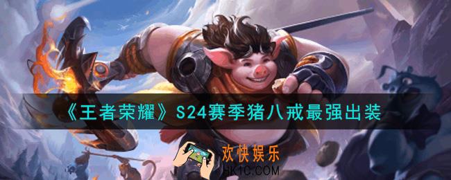 王者荣耀S24赛季猪八戒怎么出装最强_S24赛季猪八戒最强出装