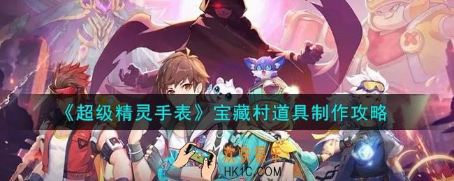 超级精灵手表宝藏村道具怎么做_宝藏村道具制作攻略