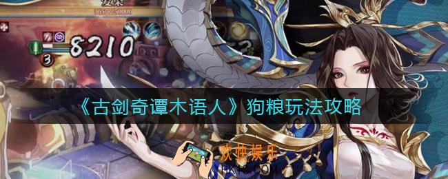 古剑奇谭木语人狗粮怎么玩_狗粮玩法攻略