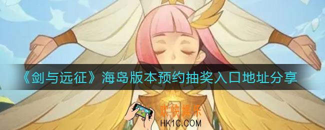 剑与远征海岛版本预约抽奖入口是什么_海岛版本预约抽奖入口地址分享
