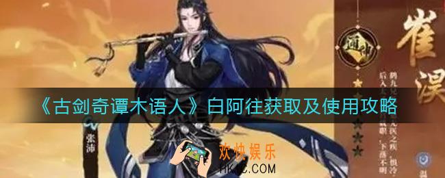 古剑奇谭木语人白阿往怎么获取_白阿往怎么用