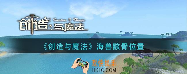 创造与魔法海兽骸骨那里多_海兽骸骨位置