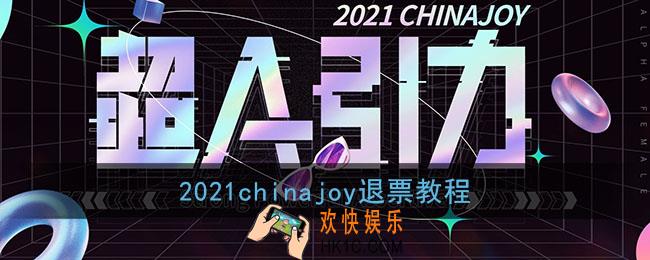 2021cj怎么退票_chinajoy微信/大麦网退票教程