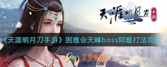 天刀手游阿暖怎么打_困难会天峰boss阿暖打法攻略
