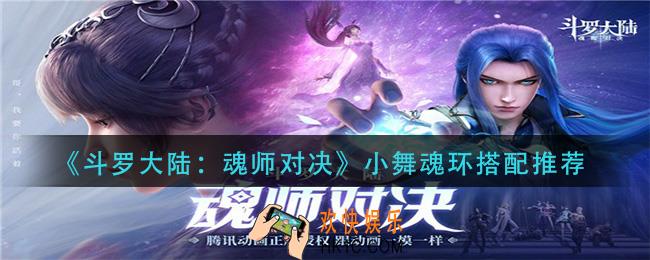 斗罗大陆魂师对决小舞魂环怎么搭配_小舞魂环搭配推荐