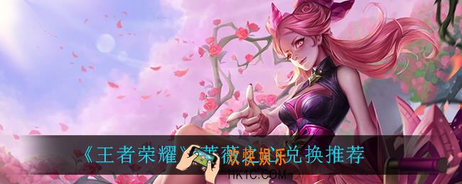 王者荣耀蔷薇之心兑换什么比较好_蔷薇之心兑换推荐