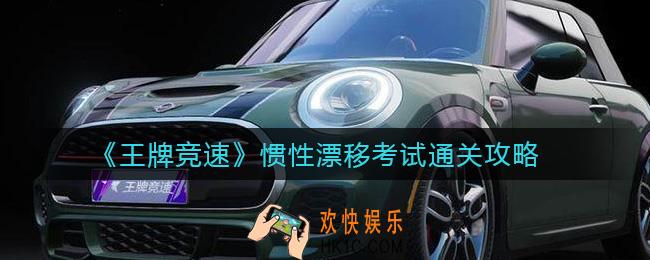 王牌竞速惯性漂移考试怎么过_惯性漂移考试通关攻略