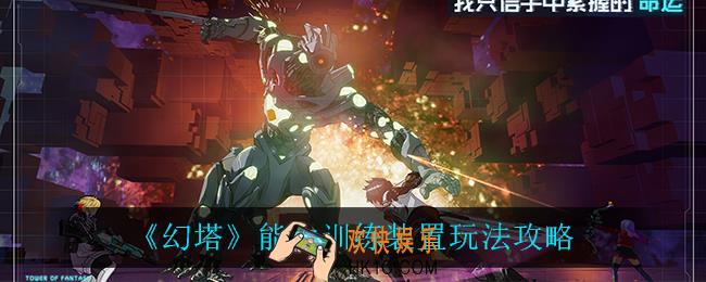 幻塔能力训练装置怎么玩_能力训练装置玩法攻略