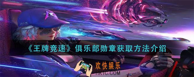 王牌竞速俱乐部勋章怎么获得_俱乐部勋章获取方法介绍