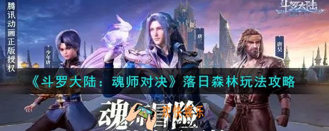 斗罗大陆魂师对决落日森林怎么玩_落日森林玩法攻略