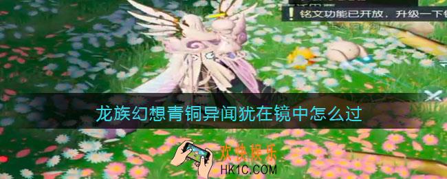 龙族幻想青铜异闻犹在镜中怎么过_犹在镜中异闻图文攻略分享
