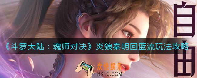斗罗大陆魂师对决炎狼秦明回蓝流怎么玩_炎狼秦明回蓝流玩法攻略