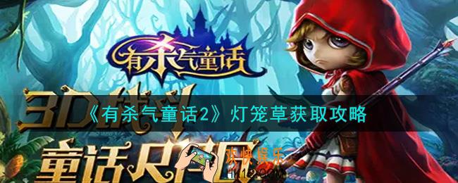 有杀气童话2灯笼草怎么获得_灯笼草获取攻略
