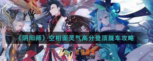阴阳师空相面灵气高分登顶胧车怎么打_空相面灵气高分登顶胧车攻略