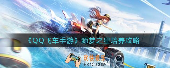 QQ飞车手游源梦之星怎么培养_源梦之星培养攻略