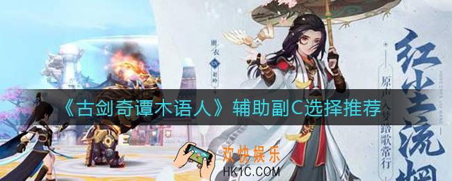 古剑奇谭木语人辅助副C练谁好_辅助副C选择推荐