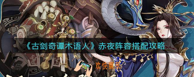 古剑奇谭木语人赤夜阵容怎么选_赤夜阵容搭配攻略