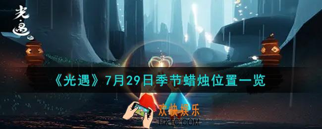 光遇7月29日季节蜡烛在哪2021_7月29日季节蜡烛位置详细介绍一览