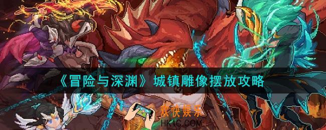 冒险与深渊城镇雕像怎么摆放_城镇雕像摆放攻略